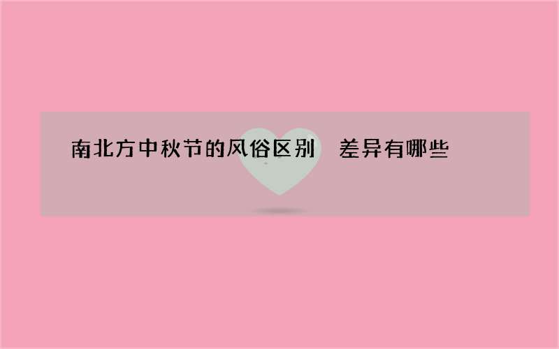 南北方中秋节的风俗区别 差异有哪些